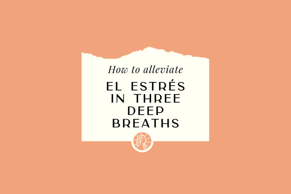 How to Alleviate el Estrés with Three Deep Breaths