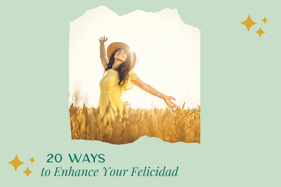20 Ways to Enhance Your Felicidad