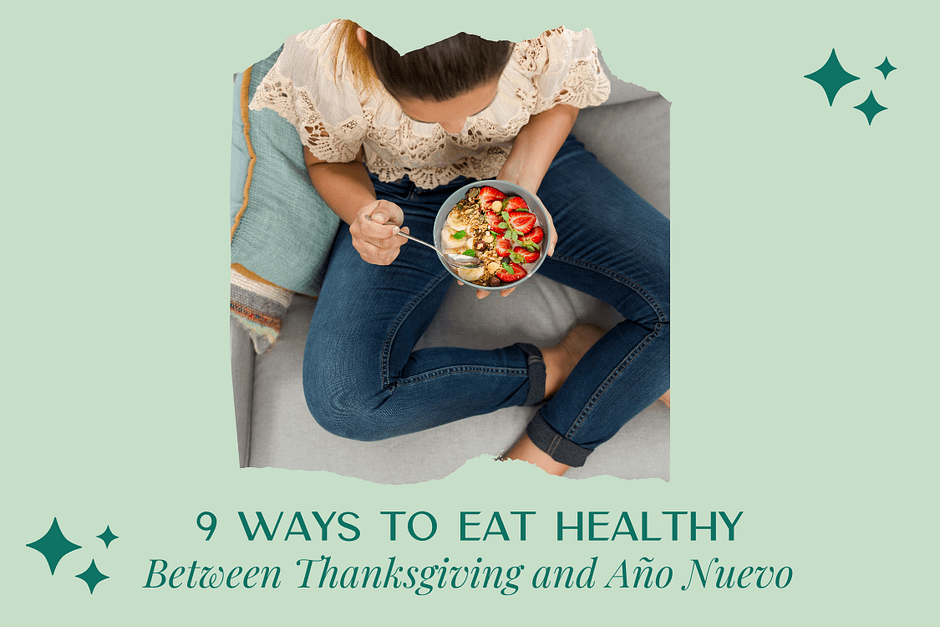 9 Ways to Eat Healthy Between Thanksgiving and Año Nuevo